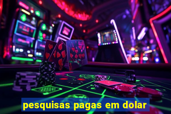 pesquisas pagas em dolar